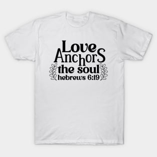 Love Anchors The Soul Hebrews 6:19 Inspirational Quote T-Shirt